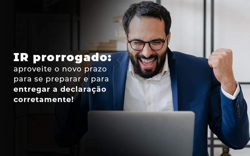 Ir Prorrogado Aproveite O Novo Prazo Para Se Preparar E Para Entregar A Declaracao Corretamente Blog Quero Montar Uma Empresa - REGE CONTÁBIL