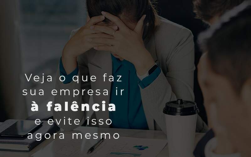 Veja O Que Faz Sua Empresa Ir A Falencia E Evite Isso Agora Mesmo Blog Quero Montar Uma Empresa - REGE CONTÁBIL