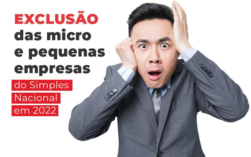 Exclusao Das Micro E Pequenas Empresas Do Simples Nacional Em 2022 Blog Quero Montar Uma Empresa - REGE CONTÁBIL